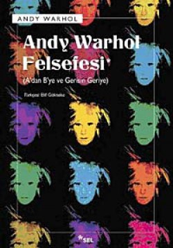 Andy Warhol Felsefesi  A'dan B'ye ve Gerisin Geriy