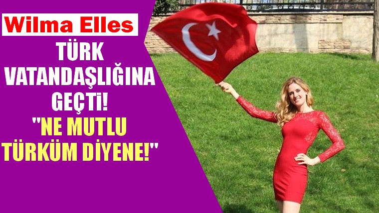 Wilma Elles Türk vatandaşlığına geçti